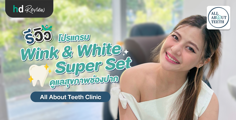 รีวิว Wink & White Super Set โปรแกรมดูแลสุขภาพช่องปาก ที่ All About Teeth Clinic