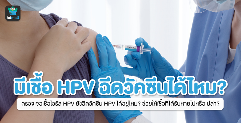 ตรวจเจอเชื้อไวรัส HPV ยังฉีดวัคซีนได้อยู่ไหม?