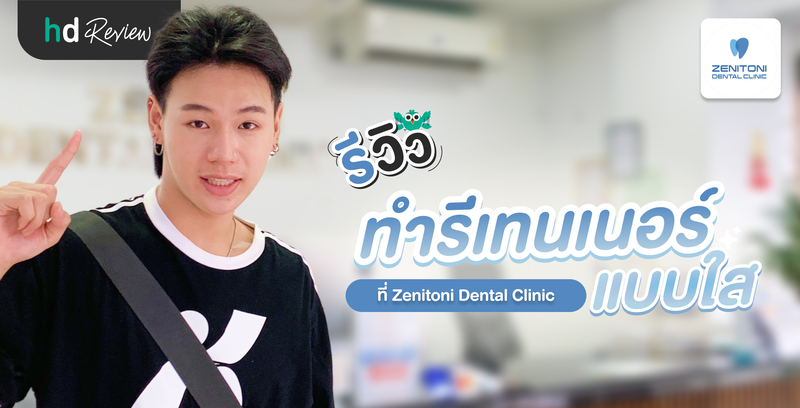 รีวิว ทำรีเทนเนอร์แบบใส ที่ Zenitoni Dental Clinic